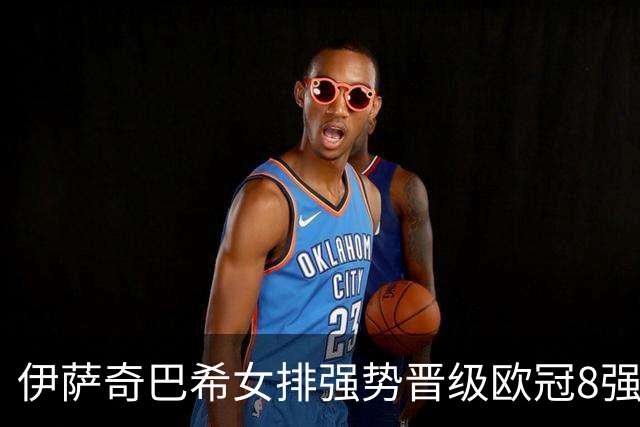 伊萨奇巴希女排强势晋级欧冠8强 朱婷将迎战斯坎迪奇