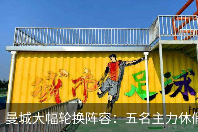 曼城大幅轮换阵容：五名主力休假，联赛杯首发全换